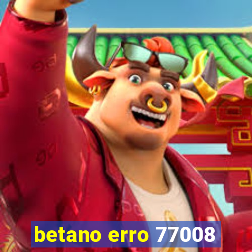 betano erro 77008